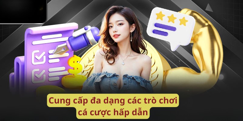 Cung cấp đa dạng các trò chơi cá cược hấp dẫn