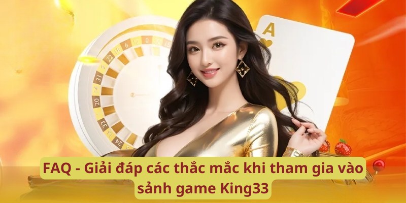 FAQ - Giải đáp các thắc mắc khi tham gia vào sảnh game King33