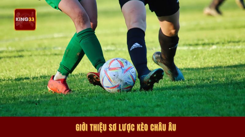 Giới thiệu sơ lược kèo châu Âu