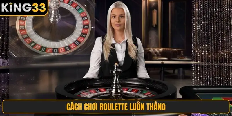 cách chơi Roulette luôn thắng