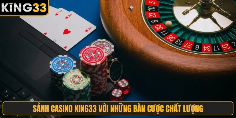 Sảnh casino King33 với những bàn cược chất lượng