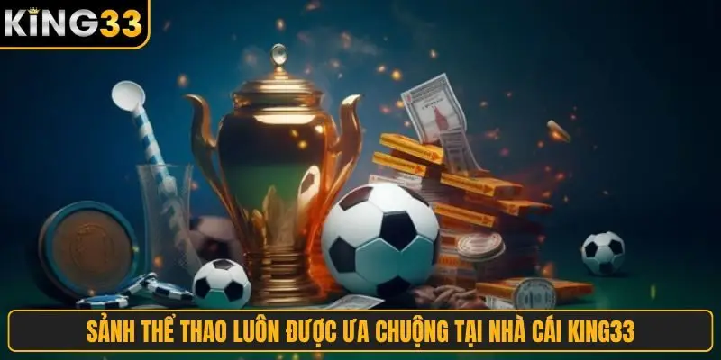 Sảnh thể thao luôn được ưa chuộng tại nhà cái King33