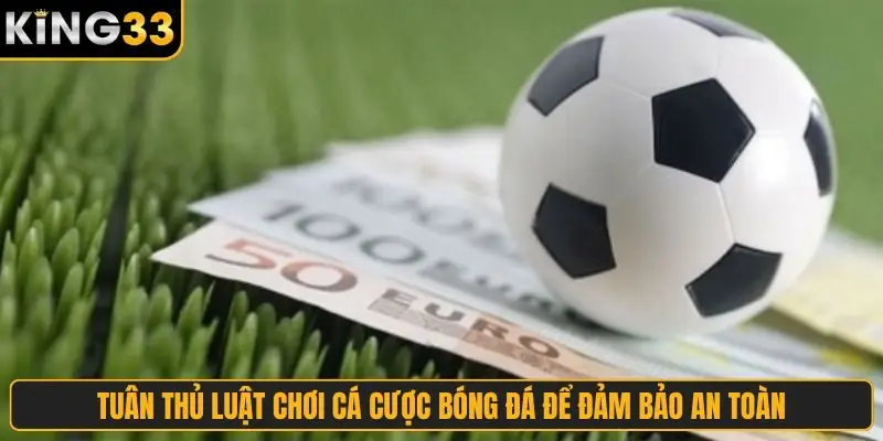 Tuân thủ luật chơi cá cược bóng đá để đảm bảo an toàn